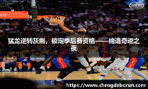 猛龙逆转灰熊，锁定季后赛资格——缔造奇迹之夜