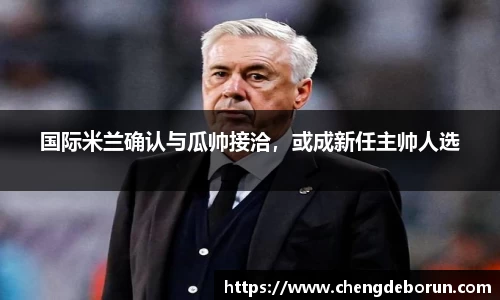国际米兰确认与瓜帅接洽，或成新任主帅人选
