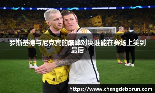 罗斯基德与尼克宾的巅峰对决谁能在赛场上笑到最后