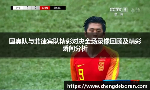 国奥队与菲律宾队精彩对决全场录像回顾及精彩瞬间分析