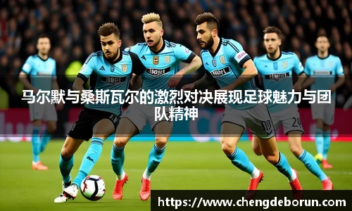 马尔默与桑斯瓦尔的激烈对决展现足球魅力与团队精神