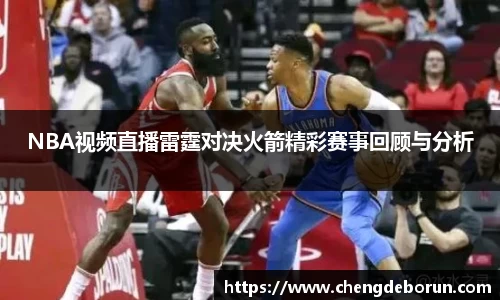 NBA视频直播雷霆对决火箭精彩赛事回顾与分析