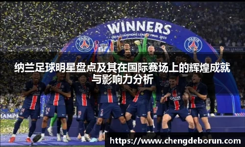 纳兰足球明星盘点及其在国际赛场上的辉煌成就与影响力分析