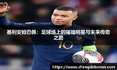 基利安姆巴佩：足球场上的璀璨明星与未来传奇之路